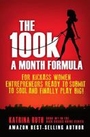 The 100k a Month Formula: For Kickass Women Entrepreneurs Ready to Suck It Up and Finally Play BIG! (The Rich Chicks Guide) 1950212017 Book Cover