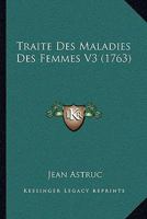 Traite Des Maladies Des Femmes V3 (1763) 1165943719 Book Cover