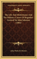 The Life And Misfortunes And The Military Career Of Brigadier-General Sir John Johnson 1437288162 Book Cover