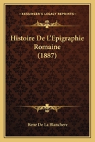 Histoire De L'Epigraphie Romaine (1887) 1160113467 Book Cover
