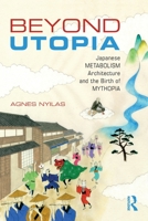 Beyond Utopia: Japanese Metabolism Architecture and the Birth of Mythopia 1138056030 Book Cover