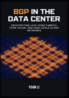 BGP in the Data Center: Architecting Leaf-Spine Fabrics, EVPN-VXLAN, and High-Scale Cloud Networks (The BGP Masterclass) B0G57GV8TH Book Cover