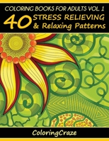 Adult Coloring Book: 40 Relaxing And Stress Relieving Patterns, Coloring Books For Adults Series Volume 1 (Adult Coloring Books, Creative Zentangle Designs ... Anti Stress Coloring Books For Grownups) 1517049288 Book Cover