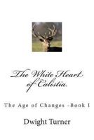 The White Heart of Calistia (The Age of Changes) 1484082745 Book Cover