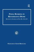Papal Banking in Renaissance Rome: Benvenuto Olivieri and Paul III, 1534-1549 1138252646 Book Cover