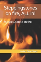 Steppingstones on fire, ALL in!: #KingJesus Rose on fire! B0BW32R2TK Book Cover