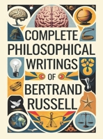 Complete Philosophical Writings of Bertrand Russell: Including The Problems of Philosophy, Mysticism and Logic, and Principles of Social Reconstruction (Grapevine Edition) 9363110532 Book Cover