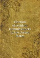 Election of resident commissioners to the United States 1346842051 Book Cover