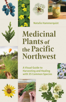 Medicinal Plants of the Pacific Northwest: A Visual Guide to Harvesting and Healing with 35 Common Species 1680516973 Book Cover