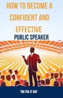 How to Become a Confident and Effective Public Speaker: A Step-by-Step Guide to Overcome Your Fear, Master the Art of Public Speaking, and Deliver Powerful Presentations B0CM6DBQVN Book Cover