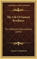 The Life Of Samuel Bradburn: The Methodist Demosthenes 1165107872 Book Cover