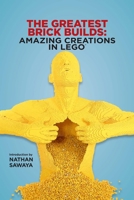 The Greatest Brick Builds: Amazing Creations in LEGO 1684121663 Book Cover