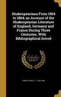 Shakespeariana from 1564 to 1864; An Account of the Shakespearian Literature of England, Germany and France During Three Centuries, with Bibliographical Introd 117796600X Book Cover