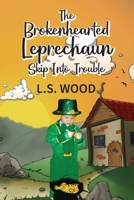 The Brokenhearted Leprechaun: Skip Into Trouble 1491781874 Book Cover