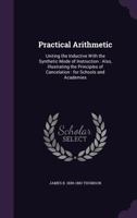 Practical Arithmetic: Uniting the Inductive with the Synthetic Mode of Instruction: Also, Illustrating the Principles of Cancelation: For Schools and Academies 1347559787 Book Cover