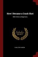 How I Became a Crack Shot With Hints to Beginners 0935632026 Book Cover