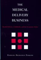 The Medical Delivery Business: Health Reform, Childbirth, and the Economic Order 0813533287 Book Cover