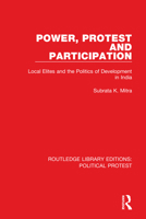 Power, Protest and Participation: Local Elites and the Politics of Development in India 1032041641 Book Cover