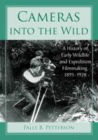 Cameras Into the Wild: A History of Early Wildlife and Expedition Filmmaking, 1895-1928 0786461667 Book Cover