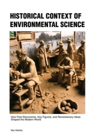 Historical Context of Environmental Science: How Past Discoveries, Key Figures, and Revolutionary Ideas Shaped the Modern World 1779611331 Book Cover