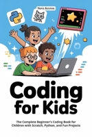 Coding for kids: The Complete Beginner’s Coding Book for Children with Scratch, Python, and Fun Projects B0FSRMT8Y3 Book Cover