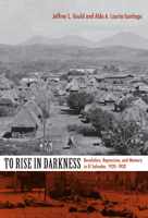 To Rise In Darkness: Revolution, Repression, and Memory in El Salvador 0822342286 Book Cover