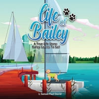 Life of Bailey: A True Life Story: Bailey Learns To Sail 1990106668 Book Cover