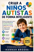 CRIAR A NIÑOS AUTISTAS DE FORMA INTELIGENTE: Métodos de apoyo paso a paso para el desarrollo del habla, la orientación conductual, el progreso del ... emocional en el cuidado d (Spanish Edition) B0GZQ69XS4 Book Cover