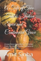 A Tale of Two Tables: Indian Spice and Continental Grace: A Love Story Embodied in 99 Dishes from the Heart of Indian Kitchens to Continental Tables B0HJ9Y58CK Book Cover