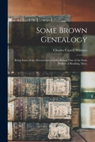 Some Brown genealogy: being some of the descendants of John Brown, one of the early settlers of Reading, Mass. - Primary Source Edition 1017714983 Book Cover