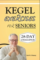 KEGEL EXERCISES FOR SENIORS: Transform Your Pelvic Floor Health with Simple, Illustrated Workouts Designed to Build Strength, Improve Mobility, and Relieve Discomfort B0DTTL336K Book Cover