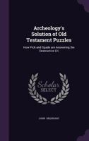 Archeology's Solution Of Old Testament Puzzles: How Pick And Spade Are Answering The Destructive Criticism Of The Bible (1906) 1104012871 Book Cover