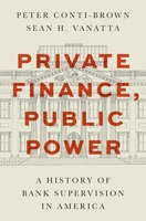 Private Finance, Public Power: A History of Bank Supervision in America 0691232822 Book Cover