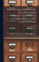 Inventaire sommaire des Archives départementales anterieures à 1790. Lois-et-Cher: archives civiles; series C, D, E et E supplément... [Introd. par ... - Primary Source Edition 101772489X Book Cover