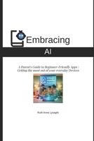 Embracing AI : A Parents Guide to Beginner Friendly Apps B0FTWSSJPL Book Cover