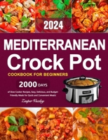 Mediterranean Crock Pot Cookbook for Beginners: 2000 Days of Slow Cooker Recipes, Easy, Delicious, and Budget-Friendly Meals for Quick and Convenient Meals B0CRF4DFFG Book Cover