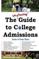 The "No Freaking" Guide to College Admissions: Your 4-Year Plan 1478307005 Book Cover