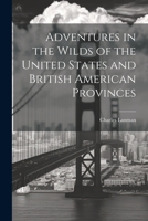 Adventures in the Wilds of the United States and British American Provinces 1022142526 Book Cover