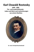 Karl Oswald Rostosky: Tier- und Landschaftsmaler Leben und Werk nach Aufzeichnungen aus seinem Nachlass 3347289730 Book Cover
