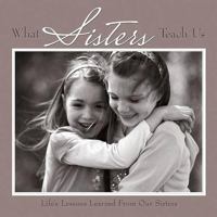 What Sisters Teach Us: Life's Lessons Learned from Our Sisters 1595436405 Book Cover