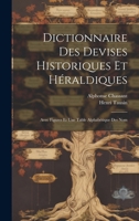Dictionnaire des Devises Historiques et Héraldiques: Avec Figures et une Table Alphabétique des Nom 111615174X Book Cover
