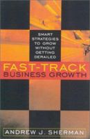 Fast-Track Business Growth: Smart Strategies to Grow Without Getting Derailed 0938721887 Book Cover