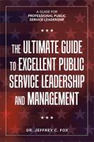 The Ultimate Guide to Excellent Public Service Leadership and Management: A Guide for Professional Public Service Leadership 1984525611 Book Cover