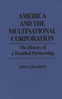 America and the Multinational Corporation: The History of a Troubled Partnership 0275939189 Book Cover