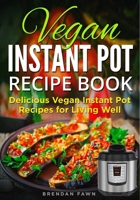 Vegan Instant Pot Recipe Book: Delicious Vegan Instant Pot Recipes for Living Well B089M54X41 Book Cover