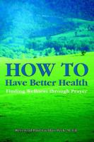 How to Have Better Health: Finding Wellness through Prayer 0595375901 Book Cover