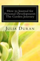 How to Journal for Personal Development: The Garden Journey: Guided Journaling Manual One 1466246456 Book Cover