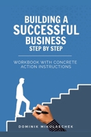 Building a Successful Business: A Step-by-Step Guide to Entrepreneurship - A Practical Workbook for Founders, Entrepreneurs, and Startups in the Digital Age 3384787471 Book Cover