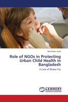 Role of NGOs in Protecting Urban Child Health in Bangladesh: A Case of Dhaka City 3659492825 Book Cover