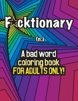 Fucktionary; A bad word coloring book for adults only!: Cuss Word Coloring Book for Stress Relief and Relaxation. B08PX7KHMG Book Cover